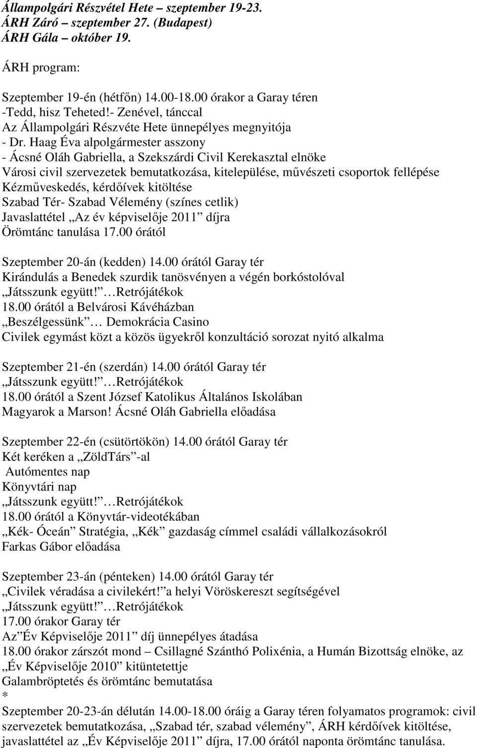 Haag Éva alpolgármester asszony - Ácsné Oláh Gabriella, a Szekszárdi Civil Kerekasztal elnöke Városi civil szervezetek bemutatkozása, kitelepülése, mővészeti csoportok fellépése Kézmőveskedés,