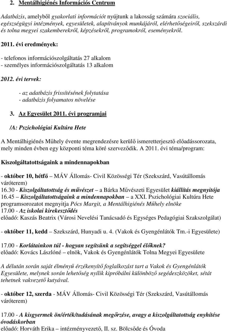 évi eredmények: - telefonos információszolgáltatás 27 alkalom - személyes információszolgáltatás 13 alkalom 2012. évi tervek: - az adatbázis frissítésének folytatása - adatbázis folyamatos növelése 3.
