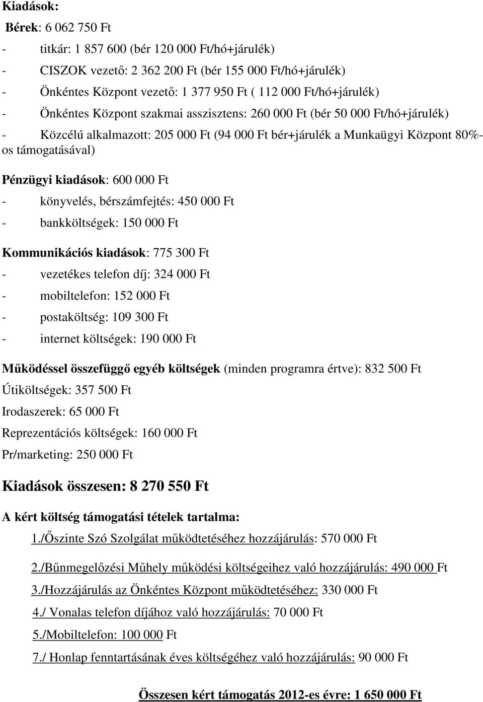 Pénzügyi kiadások: 600 000 Ft - könyvelés, bérszámfejtés: 450 000 Ft - bankköltségek: 150 000 Ft Kommunikációs kiadások: 775 300 Ft - vezetékes telefon díj: 324 000 Ft - mobiltelefon: 152 000 Ft -