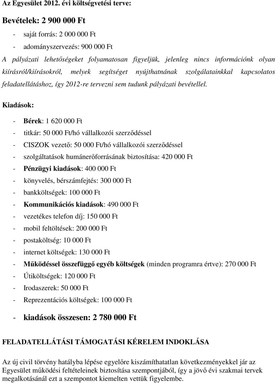 kiírásról/kiírásokról, melyek segítséget nyújthatnának szolgálatainkkal kapcsolatos feladatellátáshoz, így 2012-re tervezni sem tudunk pályázati bevétellel.