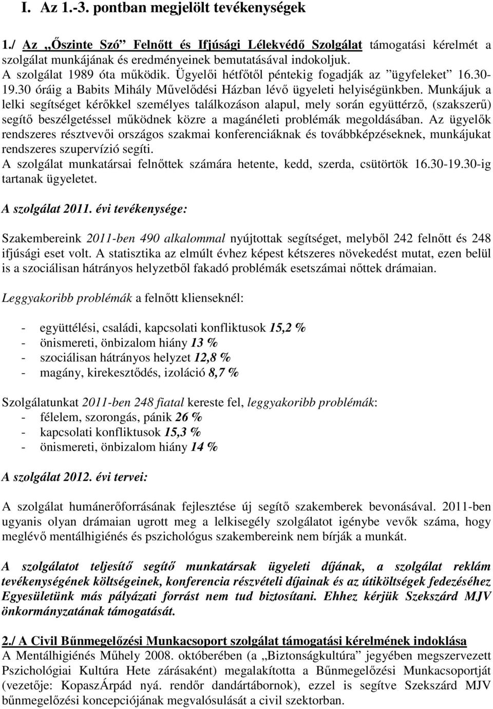 Munkájuk a lelki segítséget kérıkkel személyes találkozáson alapul, mely során együttérzı, (szakszerő) segítı beszélgetéssel mőködnek közre a magánéleti problémák megoldásában.
