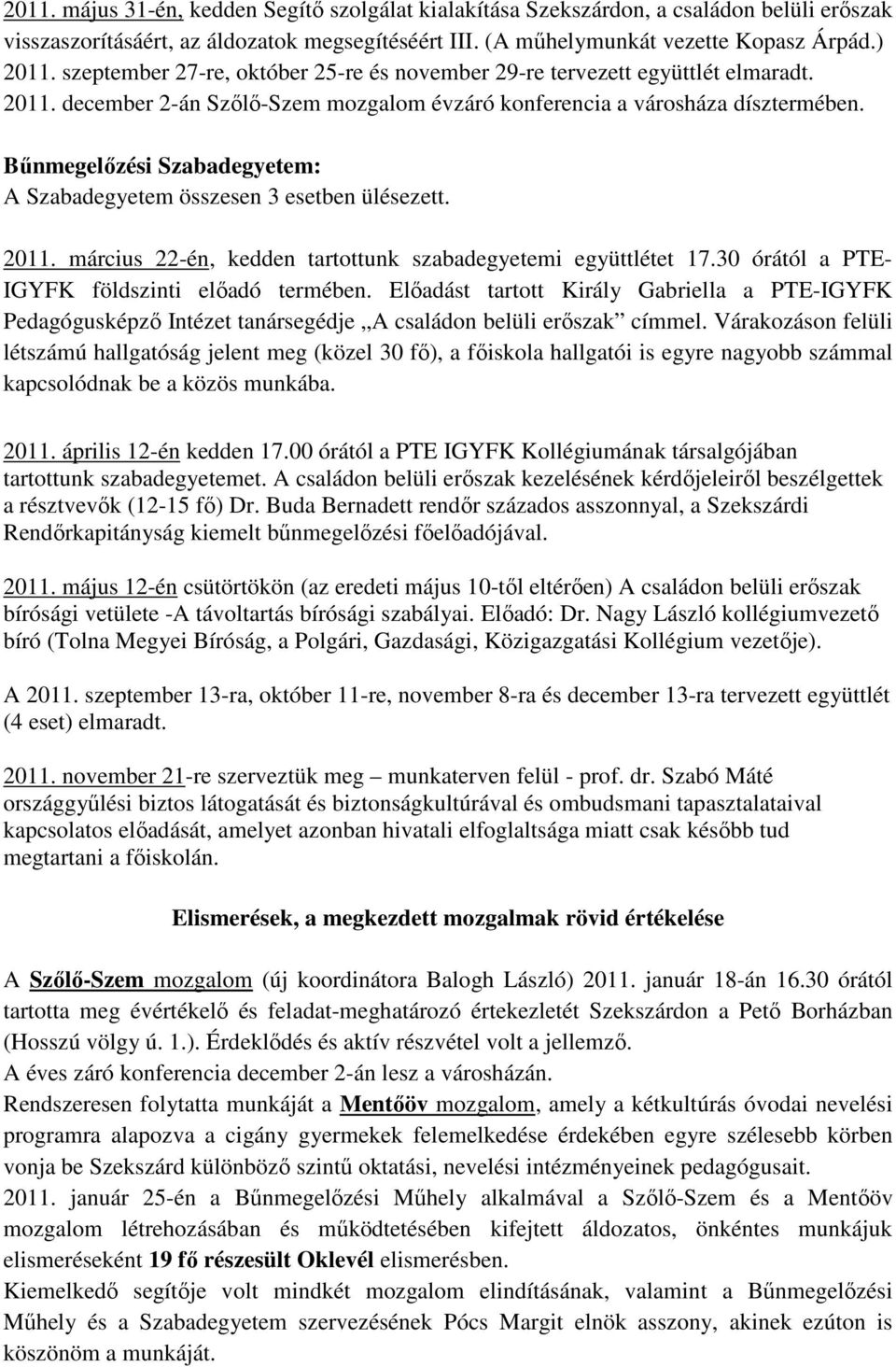 Bőnmegelızési Szabadegyetem: A Szabadegyetem összesen 3 esetben ülésezett. 2011. március 22-én, kedden tartottunk szabadegyetemi együttlétet 17.30 órától a PTE- IGYFK földszinti elıadó termében.