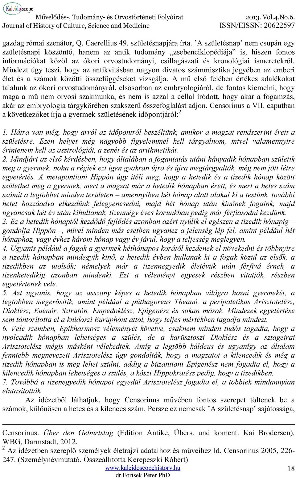 Mindezt úgy teszi, hogy az antikvitásban nagyon divatos számmisztika jegyében az emberi élet és a számok közötti összefüggéseket vizsgálja.