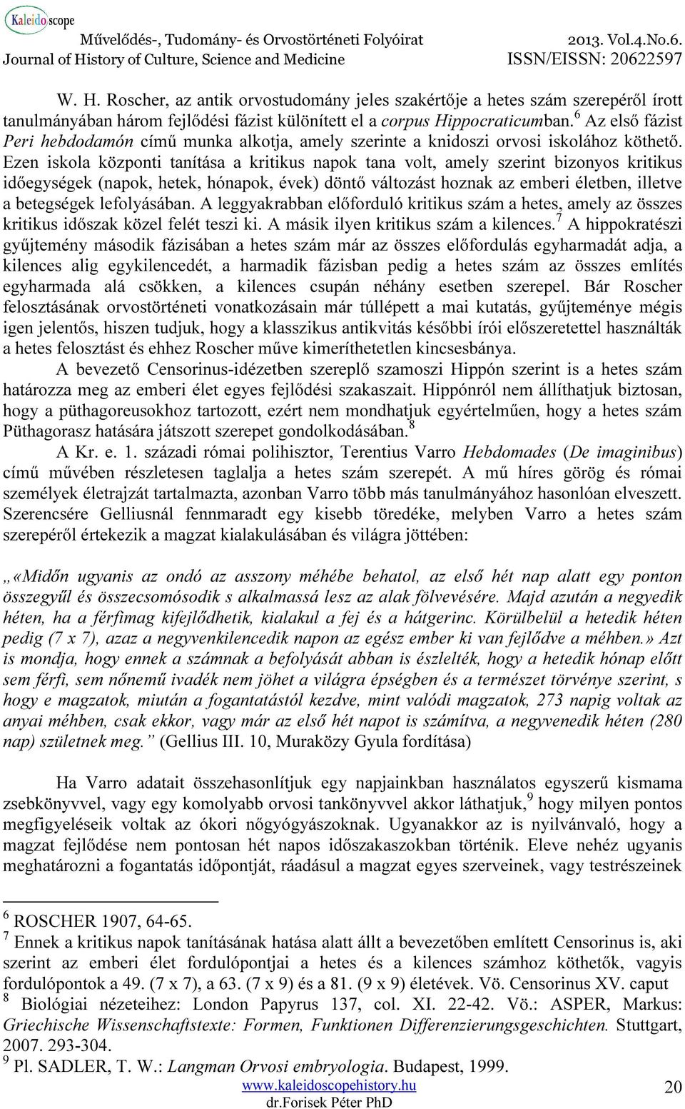 Ezen iskola központi tanítása a kritikus napok tana volt, amely szerint bizonyos kritikus időegységek (napok, hetek, hónapok, évek) döntő változást hoznak az emberi életben, illetve a betegségek