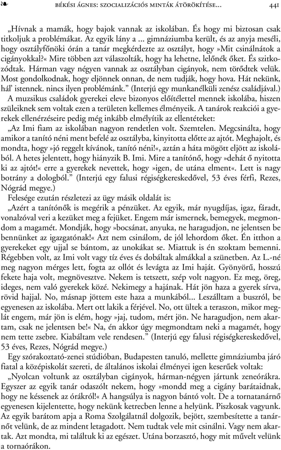 És szitkozódtak. Hárman vagy négyen vannak az osztályban cigányok, nem törõdtek velük. Most gondolkodnak, hogy eljönnek onnan, de nem tudják, hogy hova. Hát nekünk, hál istennek.
