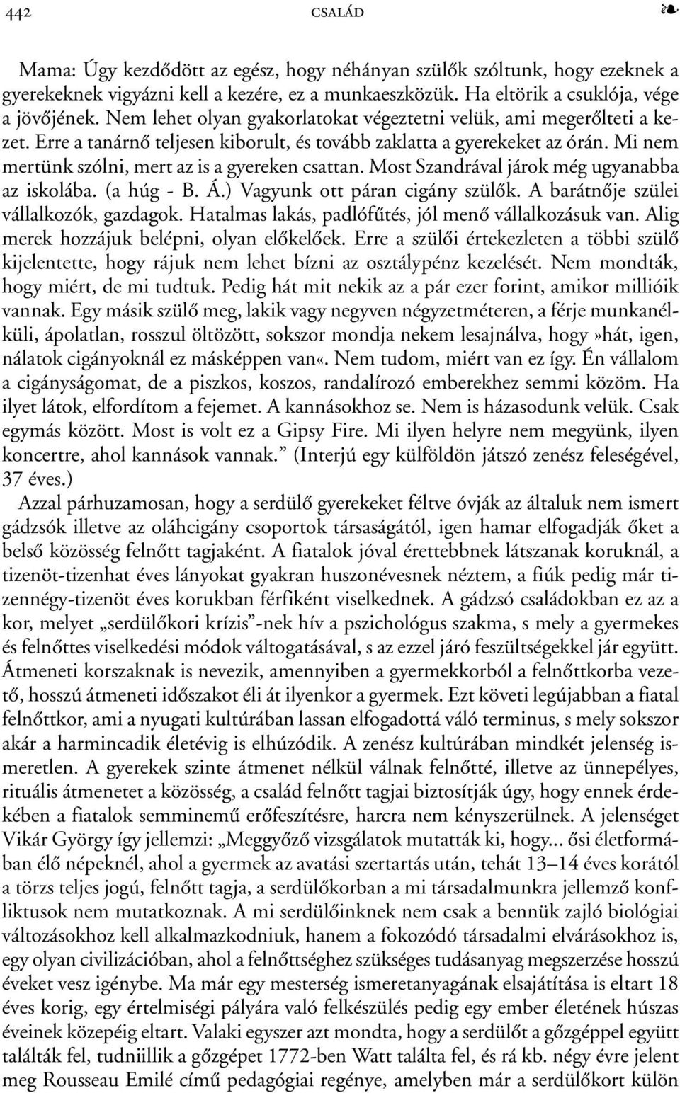 Mi nem mertünk szólni, mert az is a gyereken csattan. Most Szandrával járok még ugyanabba az iskolába. (a húg - B. Á.) Vagyunk ott páran cigány szülõk. A barátnõje szülei vállalkozók, gazdagok.