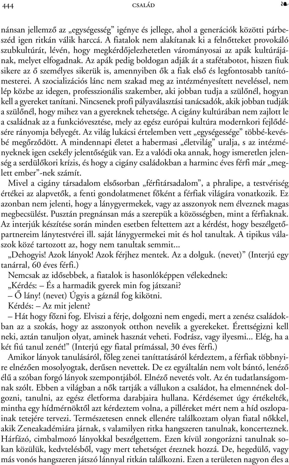 Az apák pedig boldogan adják át a stafétabotot, hiszen fiuk sikere az õ személyes sikerük is, amennyiben õk a fiak elsõ és legfontosabb tanítómesterei.