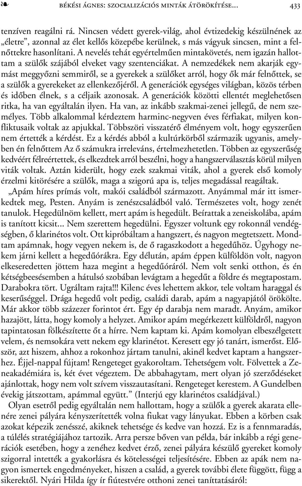 A nevelés tehát egyértelmûen mintakövetés, nem igazán hallottam a szülõk szájából elveket vagy szentenciákat.