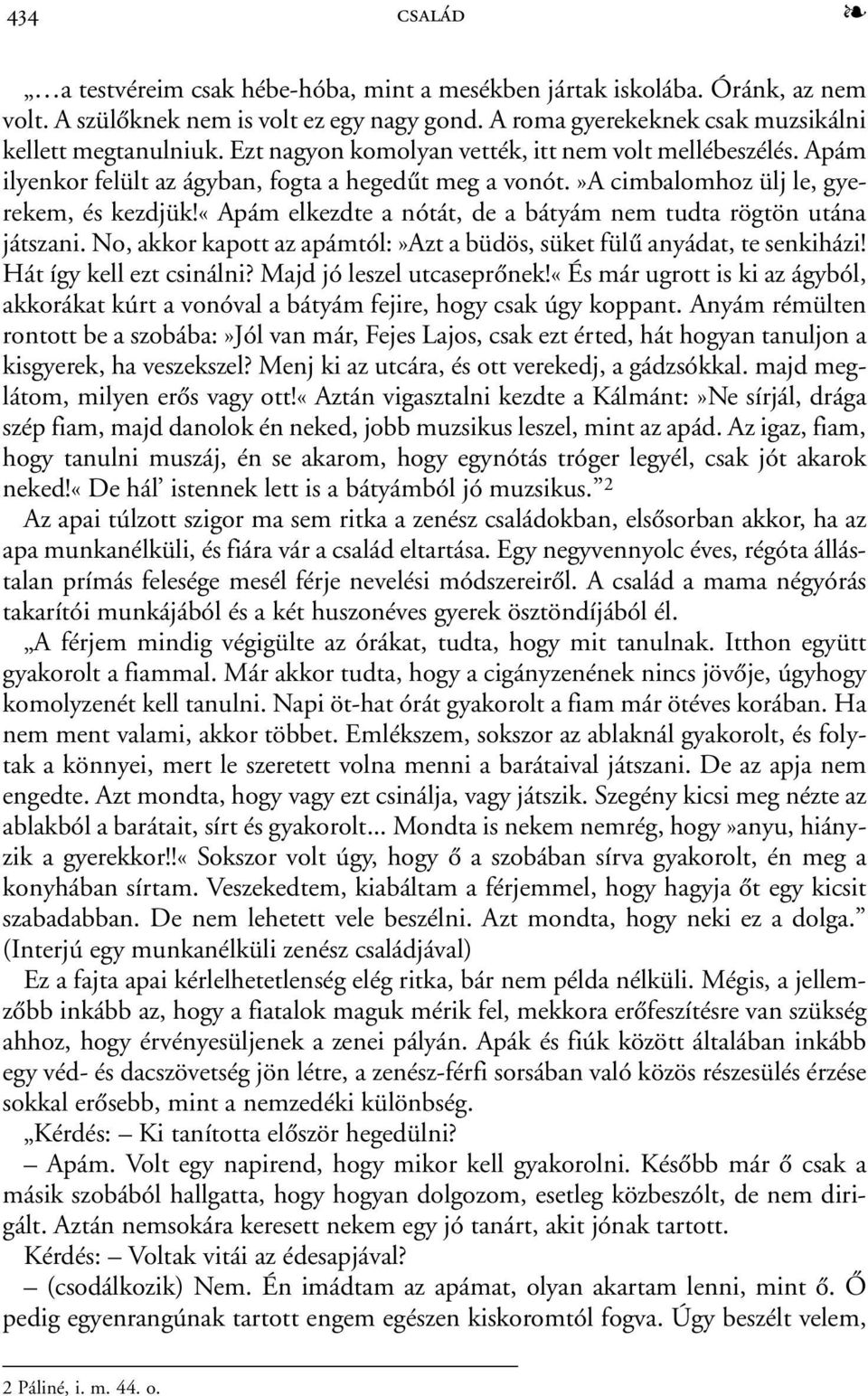 «apám elkezdte a nótát, de a bátyám nem tudta rögtön utána játszani. No, akkor kapott az apámtól:»azt a büdös, süket fülû anyádat, te senkiházi! Hát így kell ezt csinálni? Majd jó leszel utcaseprõnek!