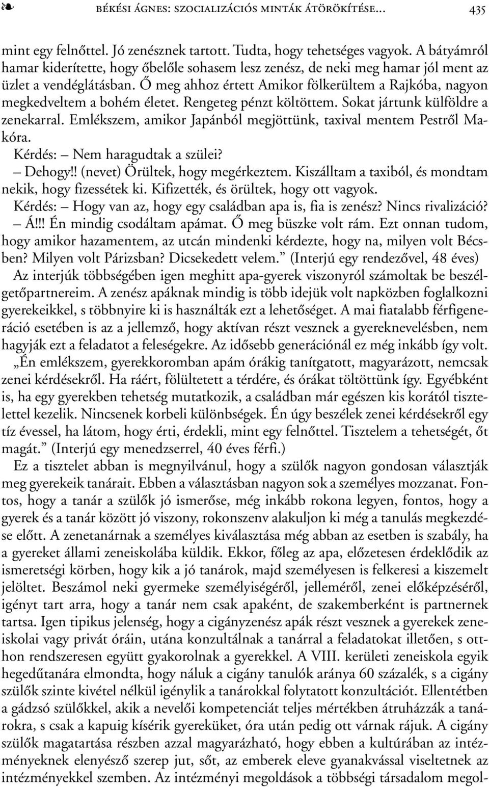 Õ meg ahhoz értett Amikor fölkerültem a Rajkóba, nagyon megkedveltem a bohém életet. Rengeteg pénzt költöttem. Sokat jártunk külföldre a zenekarral.