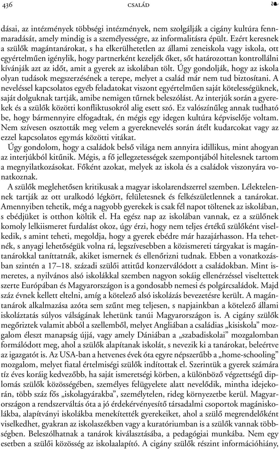 idõt, amit a gyerek az iskolában tölt. Úgy gondolják, hogy az iskola olyan tudások megszerzésének a terepe, melyet a család már nem tud biztosítani.