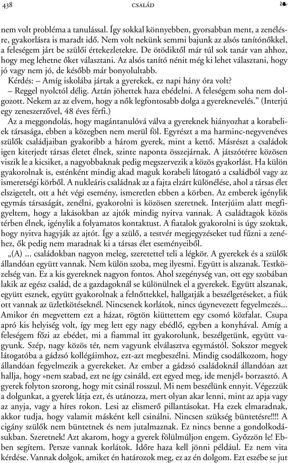 Az alsós tanító nénit még ki lehet választani, hogy jó vagy nem jó, de késõbb már bonyolultabb. Kérdés: Amíg iskolába jártak a gyerekek, ez napi hány óra volt? Reggel nyolctól délig.