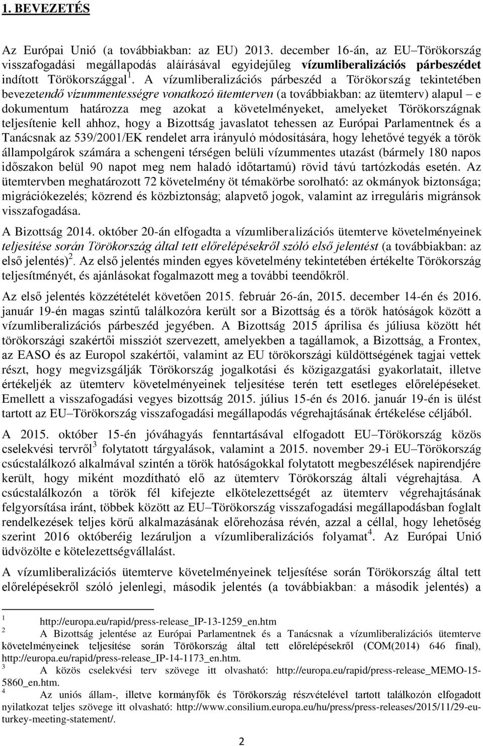 A vízumliberalizációs párbeszéd a Törökország tekintetében bevezetendő vízummentességre vonatkozó ütemterven (a továbbiakban: az ütemterv) alapul e dokumentum határozza meg azokat a követelményeket,