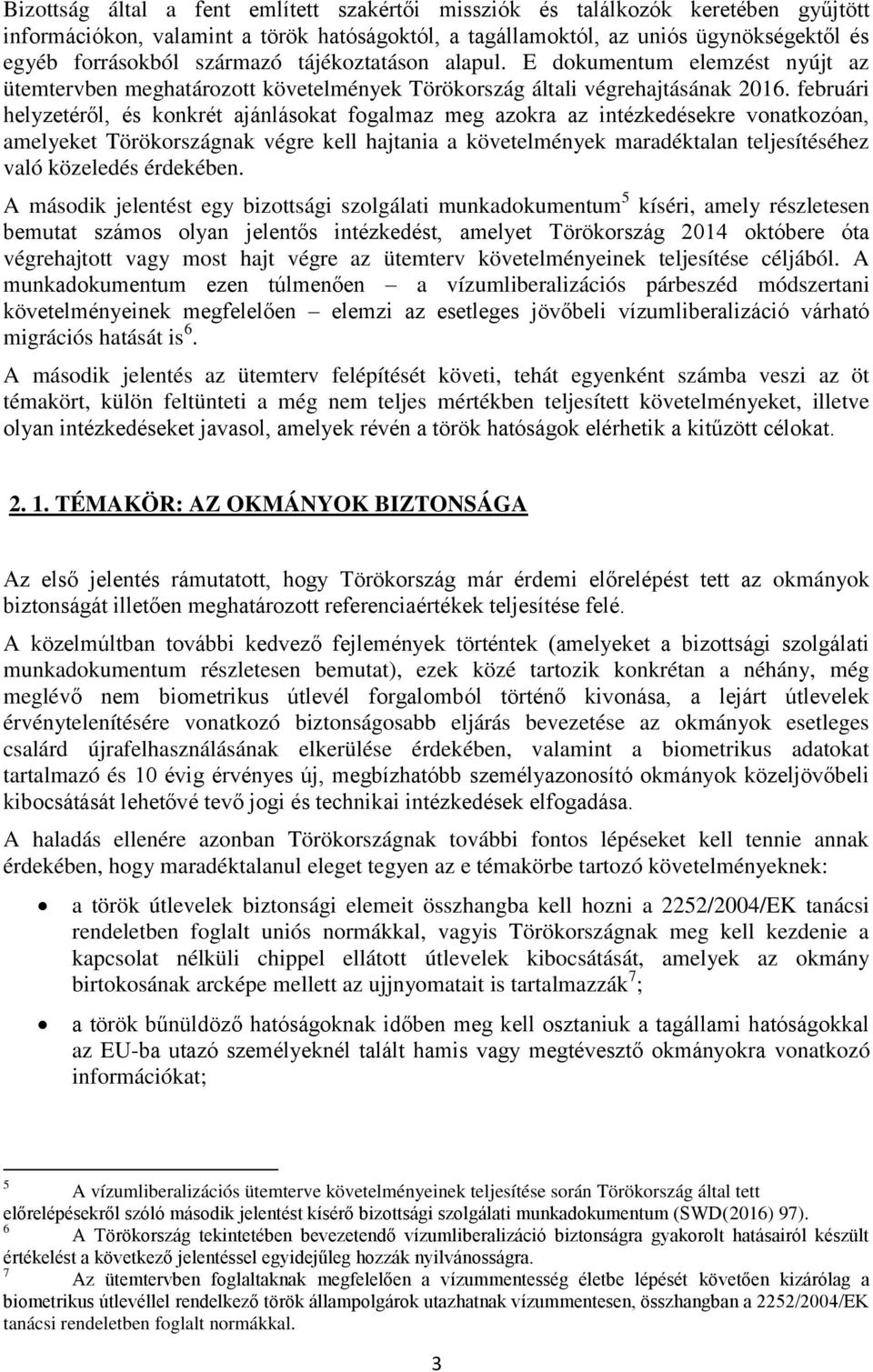 februári helyzetéről, és konkrét ajánlásokat fogalmaz meg azokra az intézkedésekre vonatkozóan, amelyeket Törökországnak végre kell hajtania a követelmények maradéktalan teljesítéséhez való közeledés