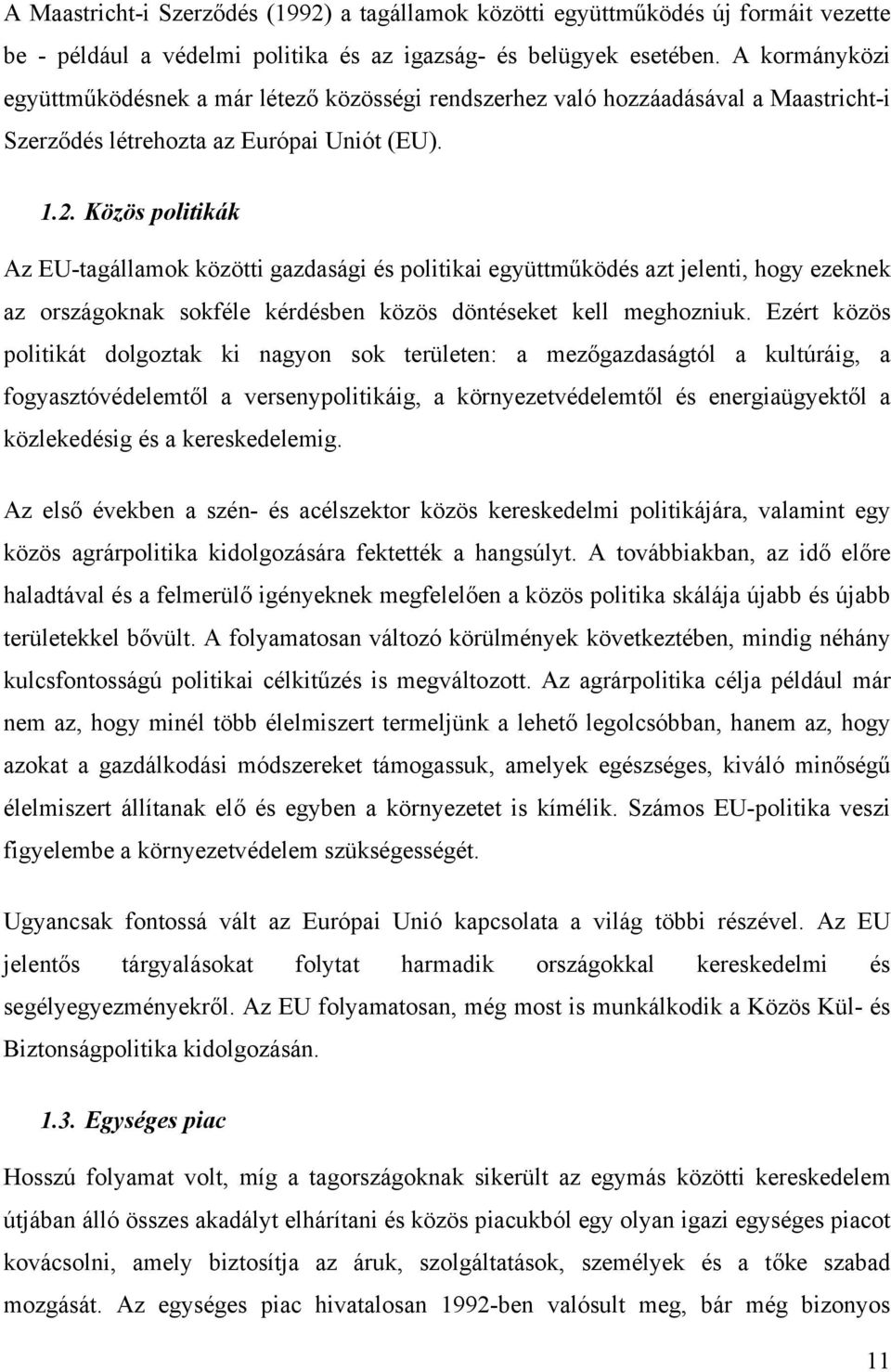 Közös politikák Az EU-tagállamok közötti gazdasági és politikai együttműködés azt jelenti, hogy ezeknek az országoknak sokféle kérdésben közös döntéseket kell meghozniuk.