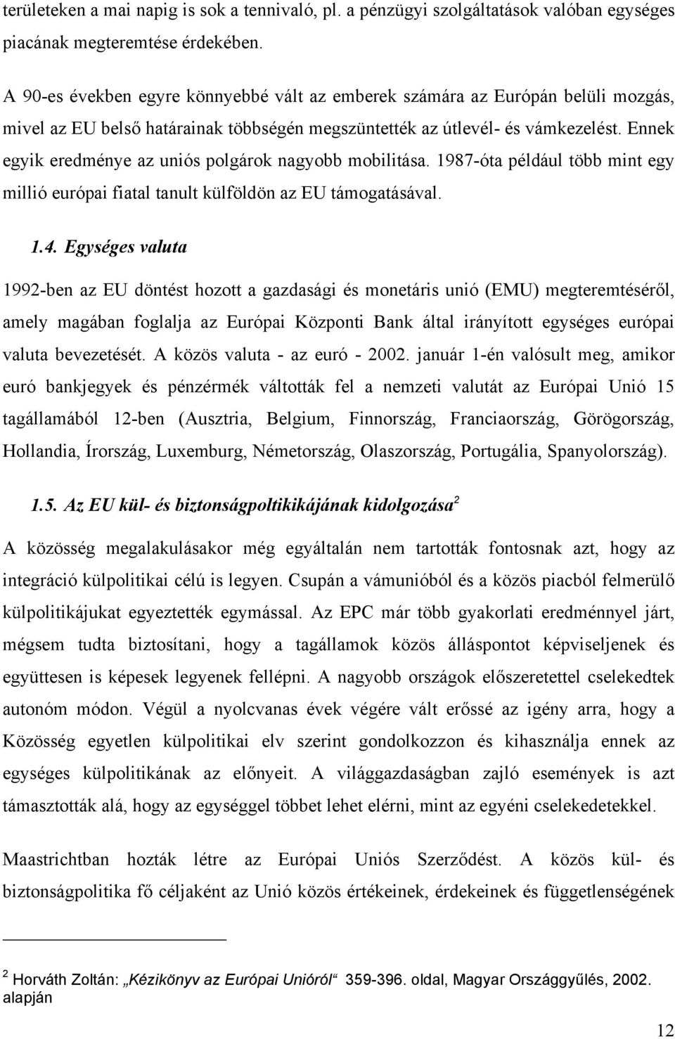 Ennek egyik eredménye az uniós polgárok nagyobb mobilitása. 1987-óta például több mint egy millió európai fiatal tanult külföldön az EU támogatásával. 1.4.