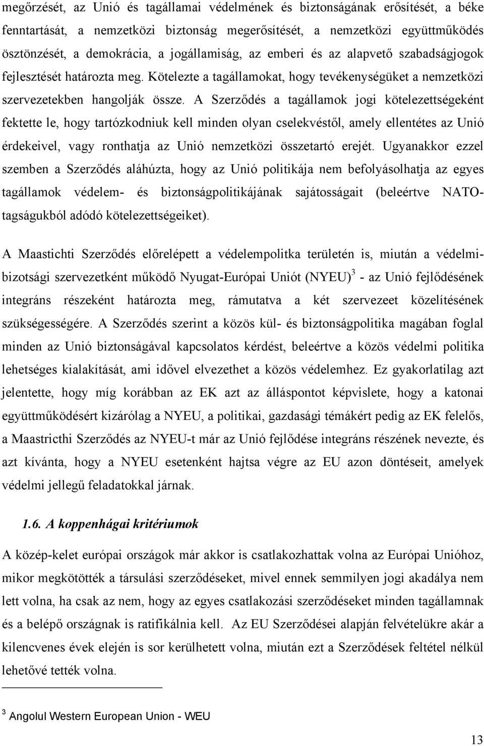 A Szerződés a tagállamok jogi kötelezettségeként fektette le, hogy tartózkodniuk kell minden olyan cselekvéstől, amely ellentétes az Unió érdekeivel, vagy ronthatja az Unió nemzetközi összetartó