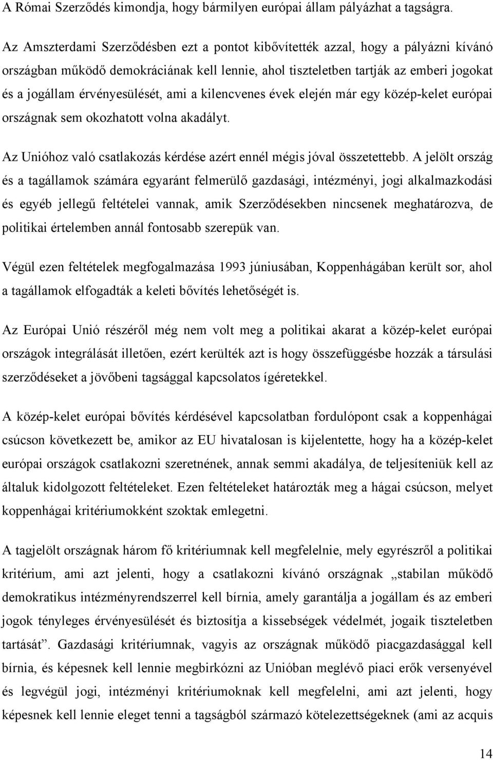 érvényesülését, ami a kilencvenes évek elején már egy közép-kelet európai országnak sem okozhatott volna akadályt. Az Unióhoz való csatlakozás kérdése azért ennél mégis jóval összetettebb.