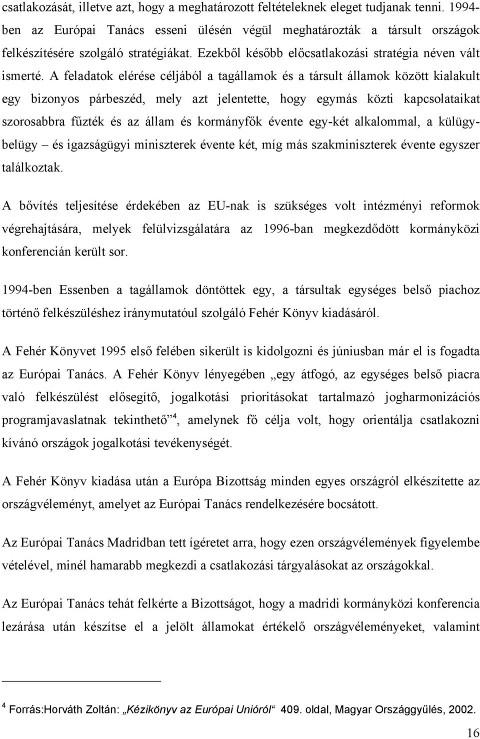 A feladatok elérése céljából a tagállamok és a társult államok között kialakult egy bizonyos párbeszéd, mely azt jelentette, hogy egymás közti kapcsolataikat szorosabbra fűzték és az állam és