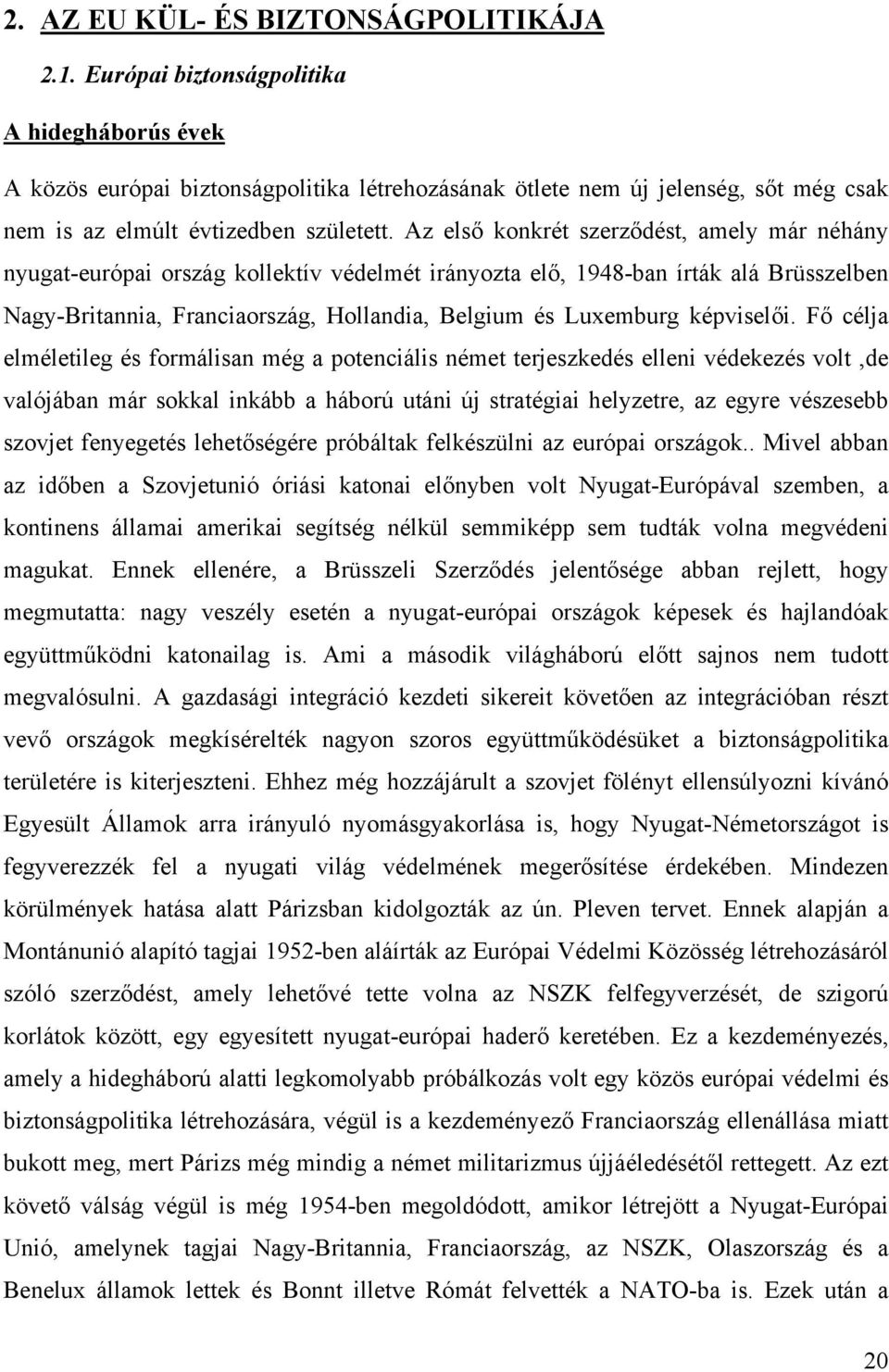 Az első konkrét szerződést, amely már néhány nyugat-európai ország kollektív védelmét irányozta elő, 1948-ban írták alá Brüsszelben Nagy-Britannia, Franciaország, Hollandia, Belgium és Luxemburg