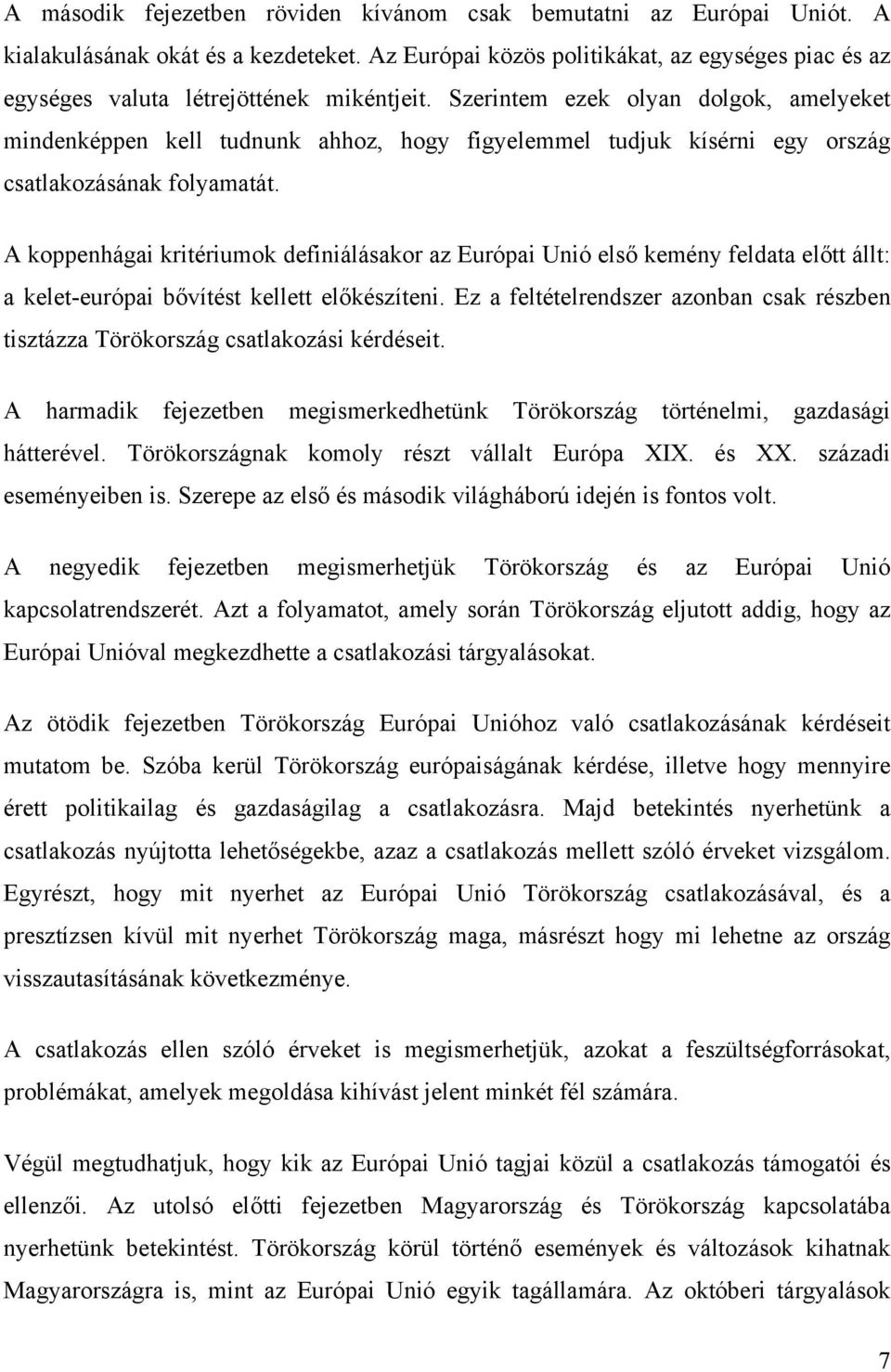 Szerintem ezek olyan dolgok, amelyeket mindenképpen kell tudnunk ahhoz, hogy figyelemmel tudjuk kísérni egy ország csatlakozásának folyamatát.