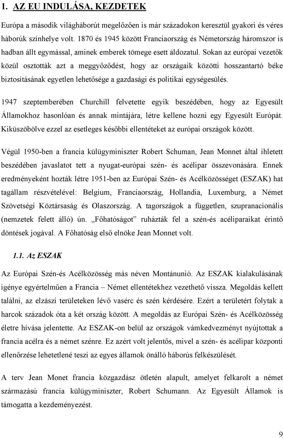 Sokan az európai vezetők közül osztották azt a meggyőződést, hogy az országaik közötti hosszantartó béke biztosításának egyetlen lehetősége a gazdasági és politikai egységesülés.