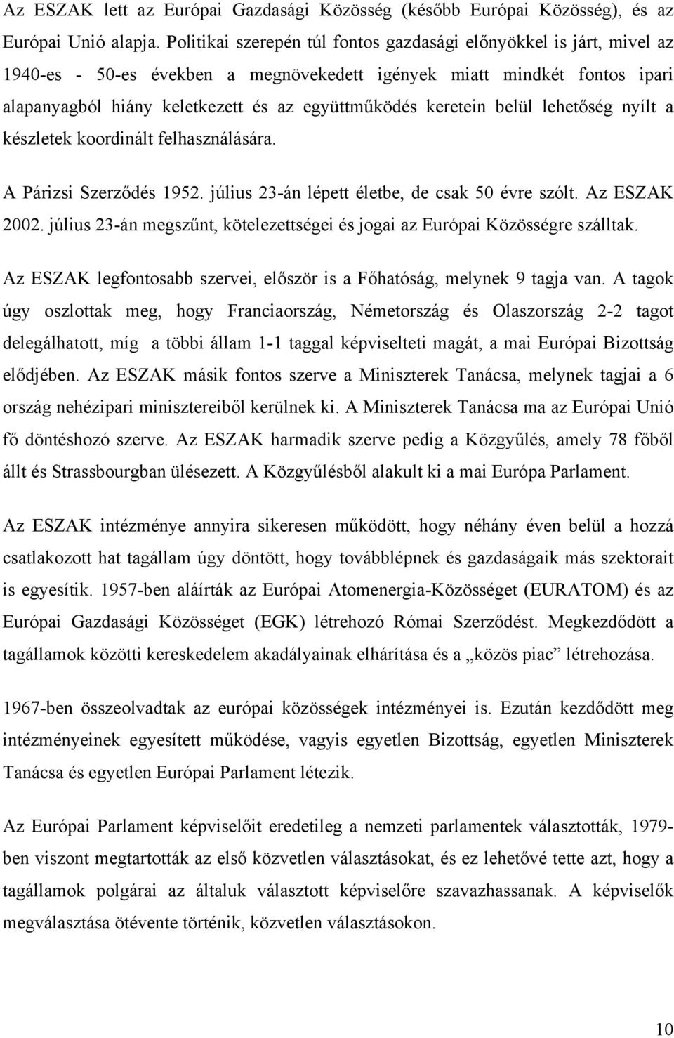 keretein belül lehetőség nyílt a készletek koordinált felhasználására. A Párizsi Szerződés 1952. július 23-án lépett életbe, de csak 50 évre szólt. Az ESZAK 2002.