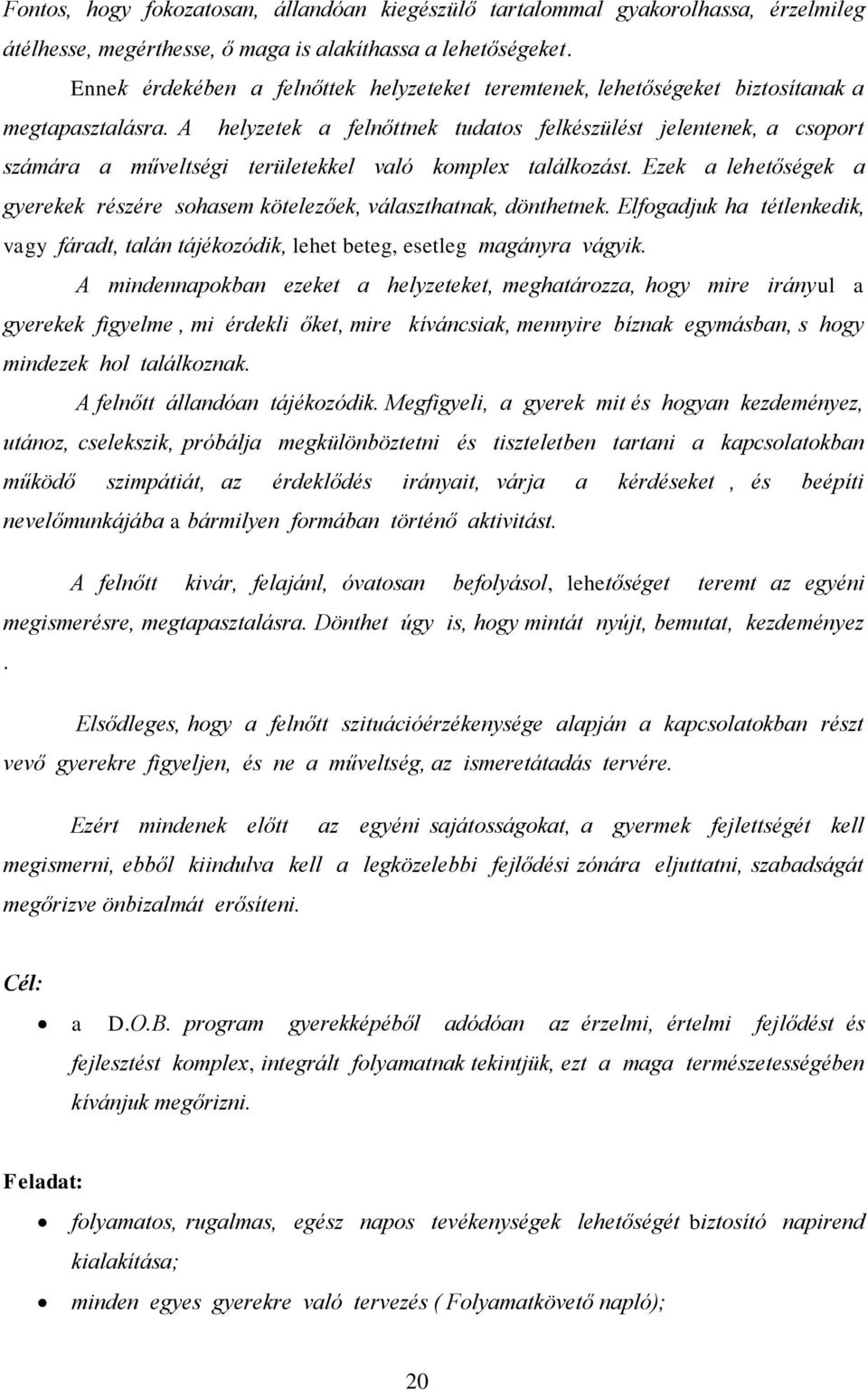 A helyzetek a felnőttnek tudatos felkészülést jelentenek, a csoport számára a műveltségi területekkel való komplex találkozást.