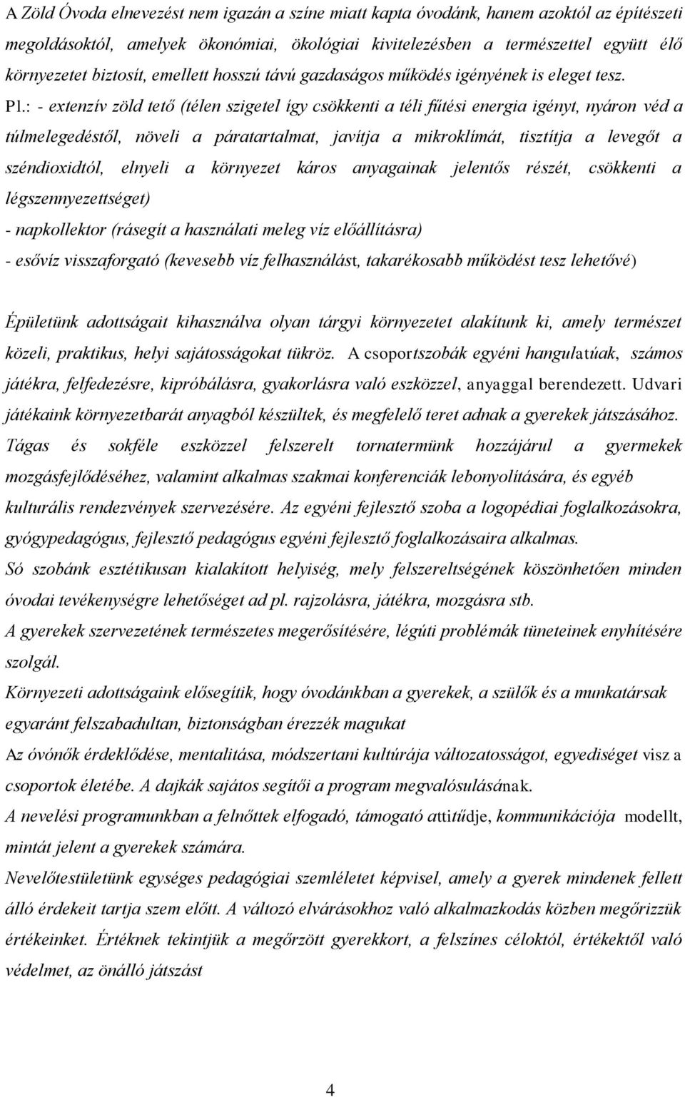 : - extenzív zöld tető (télen szigetel így csökkenti a téli fűtési energia igényt, nyáron véd a túlmelegedéstől, növeli a páratartalmat, javítja a mikroklímát, tisztítja a levegőt a széndioxidtól,