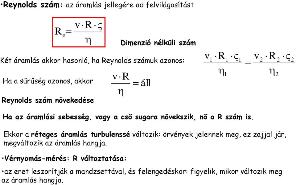 nő a szá is. Ekkor a réteges áralás turbulenssé áltozik: örények jelennek eg, ez zajjal jár, egáltozik az áralás hangja.