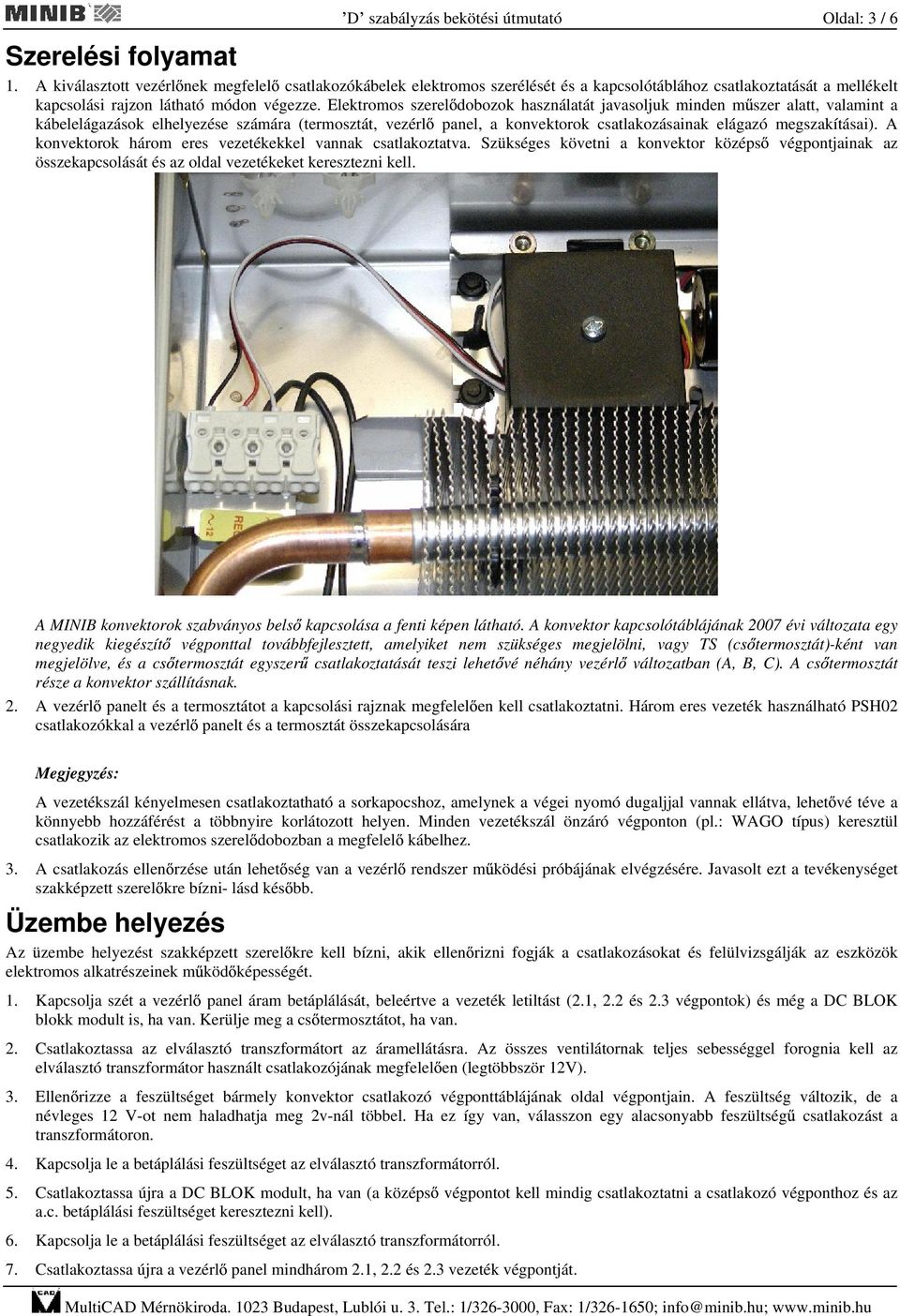 Elektromos szerel dobozok használatát javasoljuk minden m szer alatt, valamint a kábelelágazások elhelyezése számára (termosztát, vezérl panel, a konvektorok csatlakozásainak elágazó megszakításai).