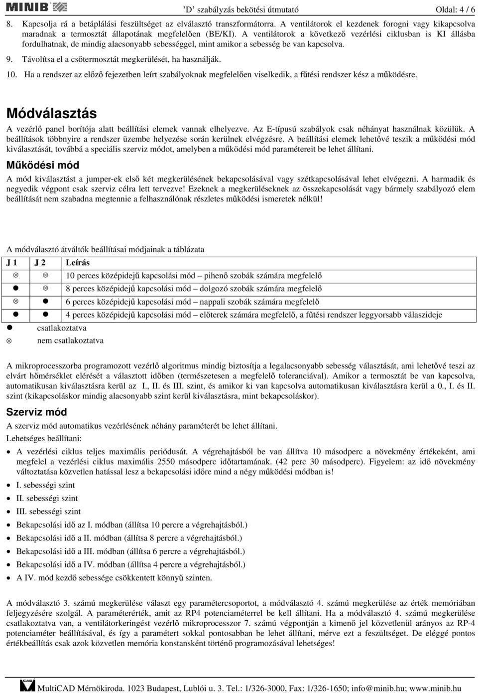 A ventilátorok a következ vezérlési ciklusban is KI állásba fordulhatnak, de mindig alacsonyabb sebességgel, mint amikor a sebesség be van kapcsolva. 9.