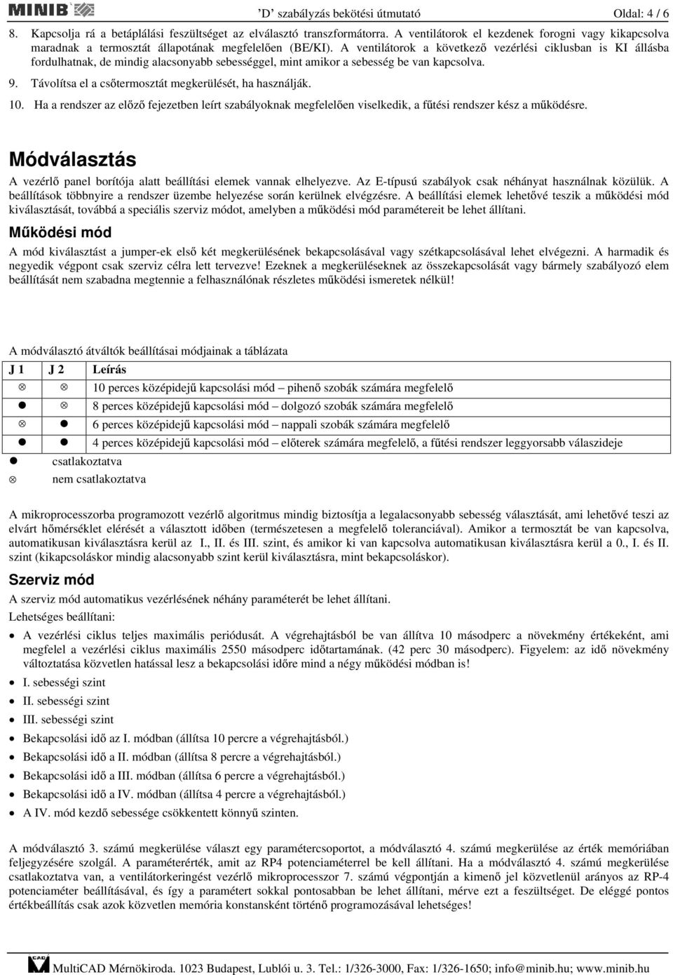 A ventilátorok a következ vezérlési ciklusban is KI állásba fordulhatnak, de mindig alacsonyabb sebességgel, mint amikor a sebesség be van kapcsolva. 9.