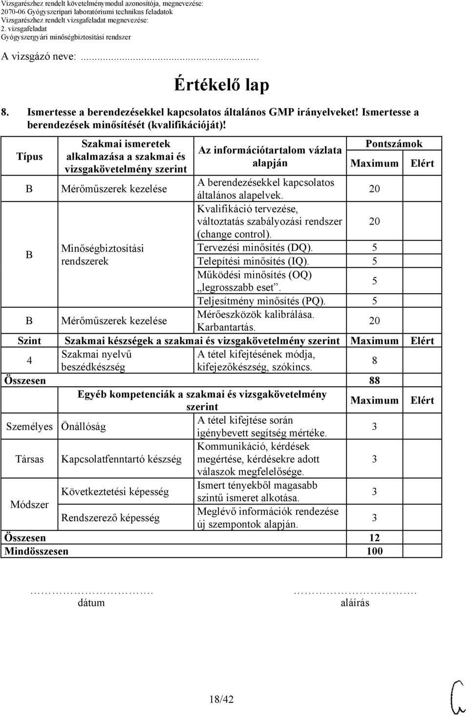 Kvalifikáció tervezése, változtatás szabályozási rendszer (change control). B Minőségbiztosítási Tervezési minősítés (DQ). 5 rendszerek Telepítési minősítés (IQ).