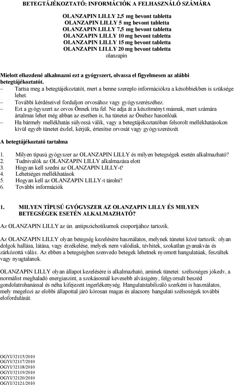 Tartsa meg a betegtájékoztatót, mert a benne szereplo információkra a késobbiekben is szüksége lehet. További kérdéseivel forduljon orvosához vagy gyógyszerészéhez.