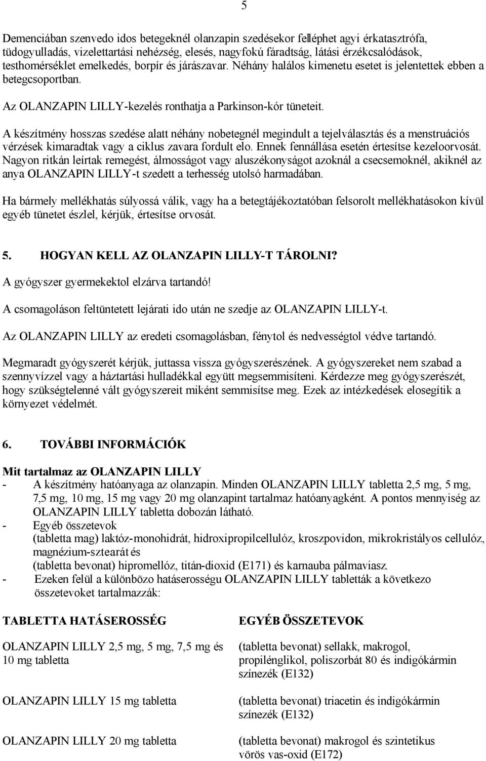 A készítmény hosszas szedése alatt néhány nobetegnél megindult a tejelválasztás és a menstruációs vérzések kimaradtak vagy a ciklus zavara fordult elo. Ennek fennállása esetén értesítse kezeloorvosát.