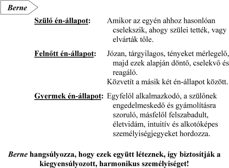 Gyermek én-állapot: Egyfelıl alkalmazkodó, a szülınek engedelmeskedı és gyámolításra szoruló, másfelıl felszabadult, életvidám, intuitív