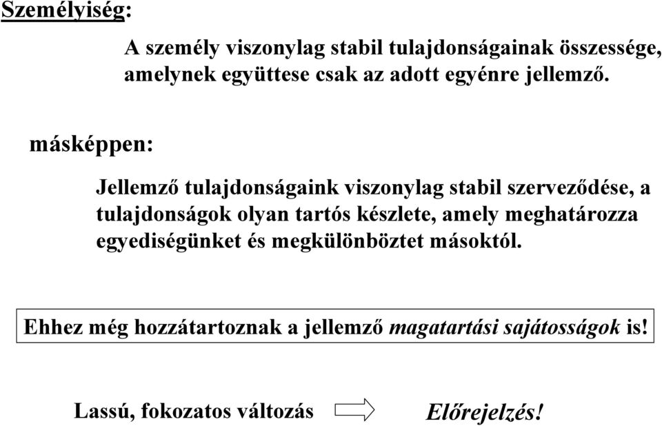 másképpen: Jellemzı tulajdonságaink viszonylag stabil szervezıdése, a tulajdonságok olyan tartós