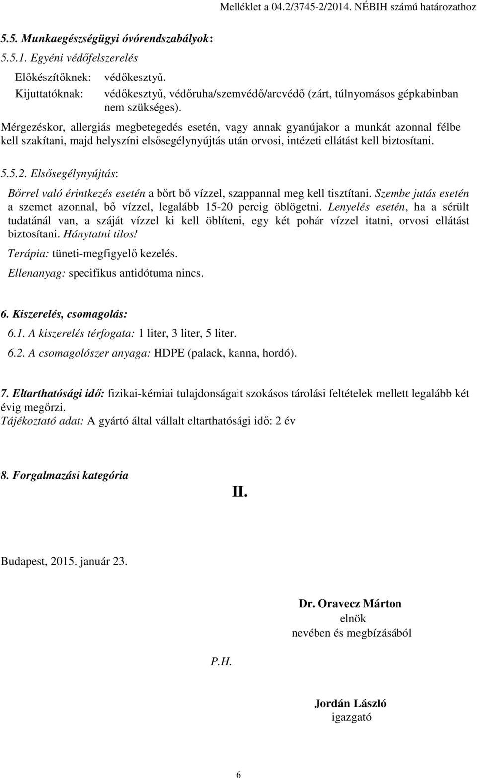 Mérgezéskor, allergiás megbetegedés esetén, vagy annak gyanújakor a munkát azonnal félbe kell szakítani, majd helyszíni elsősegélynyújtás után orvosi, intézeti ellátást kell biztosítani. 5.5.2.