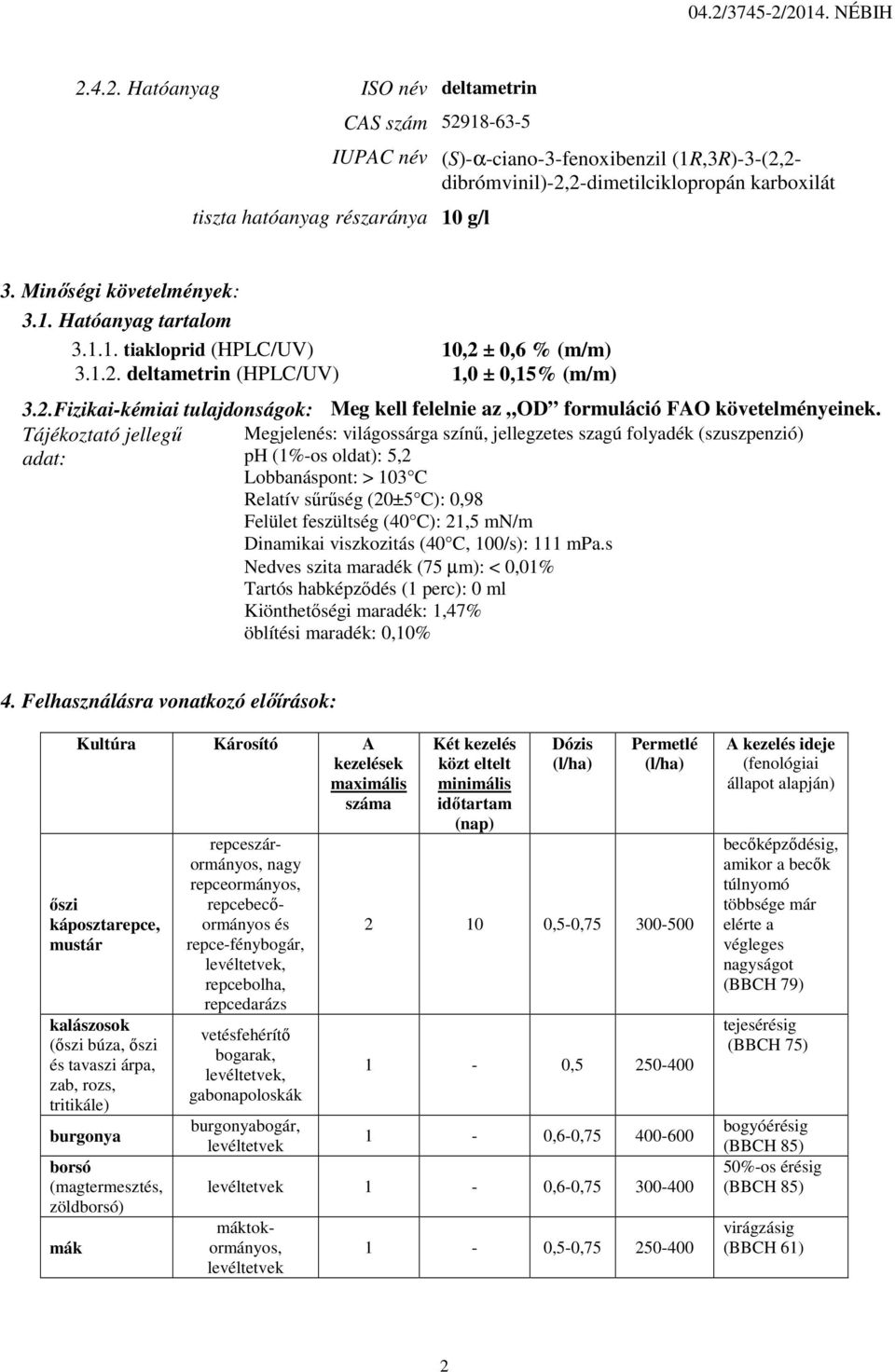 Tájékoztató jellegű Megjelenés: világossárga színű, jellegzetes szagú folyadék (szuszpenzió) adat: ph (1%-os oldat): 5,2 Lobbanáspont: > 103 C Relatív sűrűség (20±5 C): 0,98 Felület feszültség (40