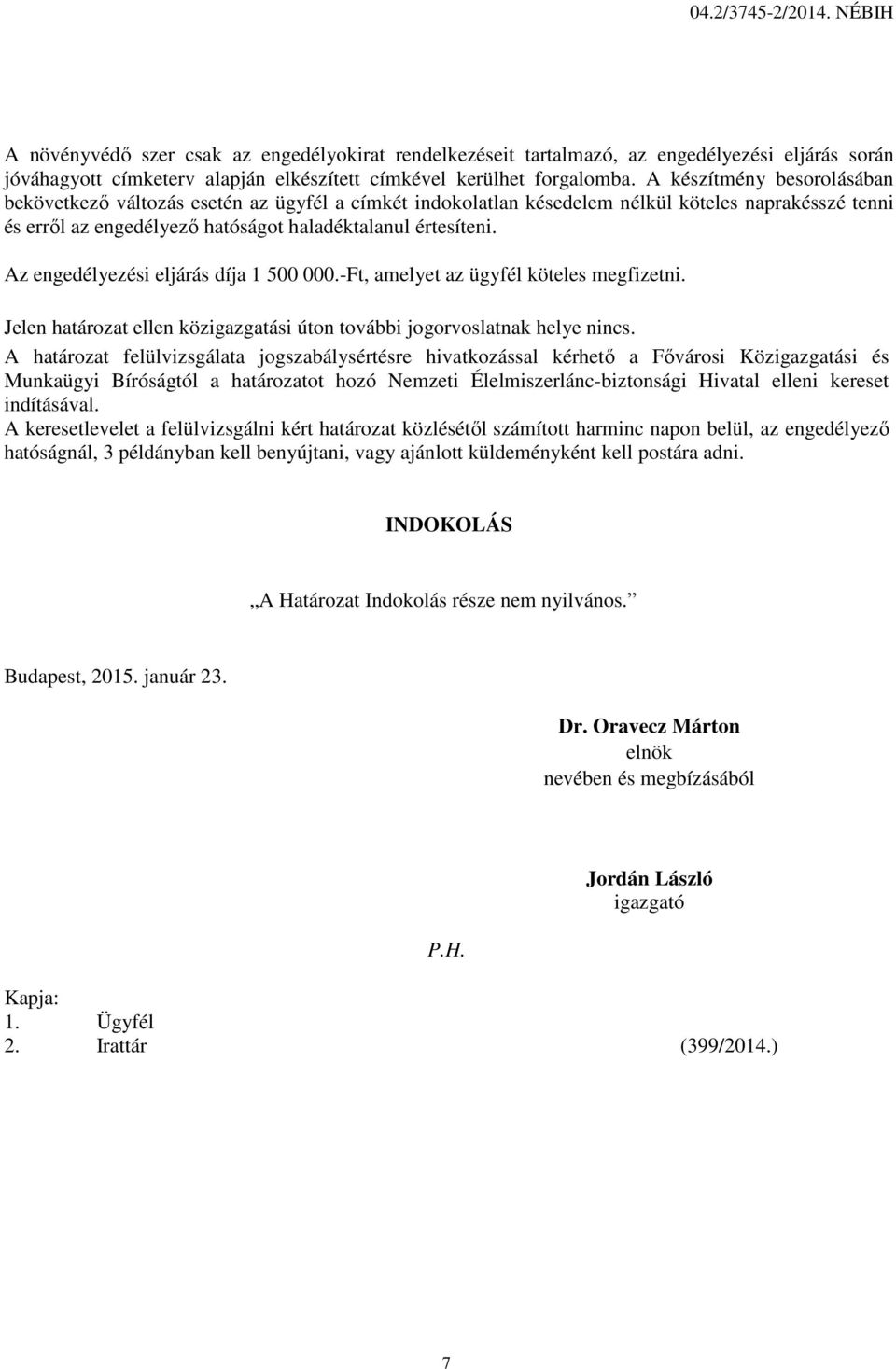 Az engedélyezési eljárás díja 1 500 000.-Ft, amelyet az ügyfél köteles megfizetni. Jelen határozat ellen közigazgatási úton további jogorvoslatnak helye nincs.