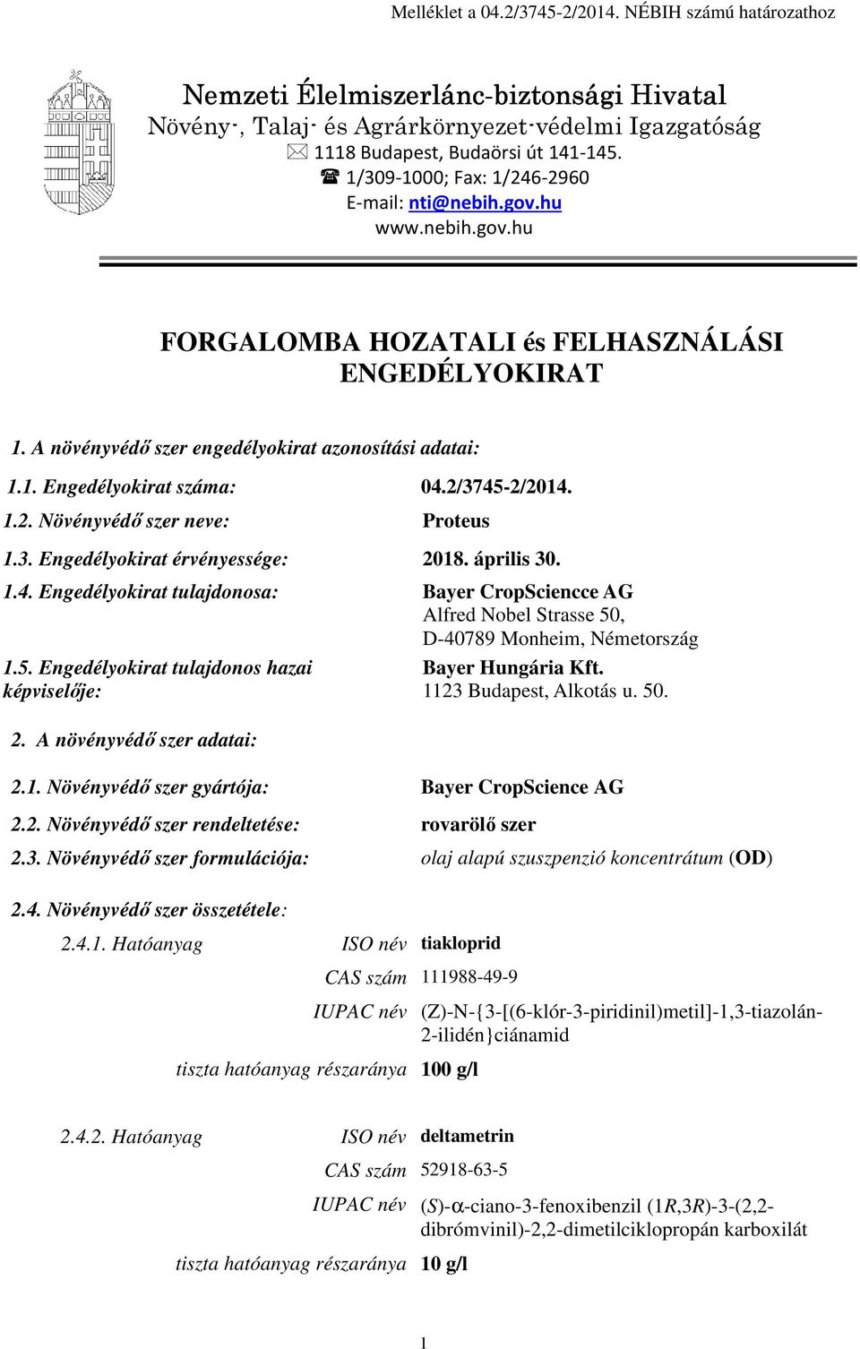 2/3745-2/2014. 1.2. Növényvédő szer neve: Proteus 1.3. Engedélyokirat érvényessége: 2018. április 30. 1.4. Engedélyokirat tulajdonosa: Bayer CropSciencce AG Alfred Nobel Strasse 50, D-40789 Monheim, Németország 1.