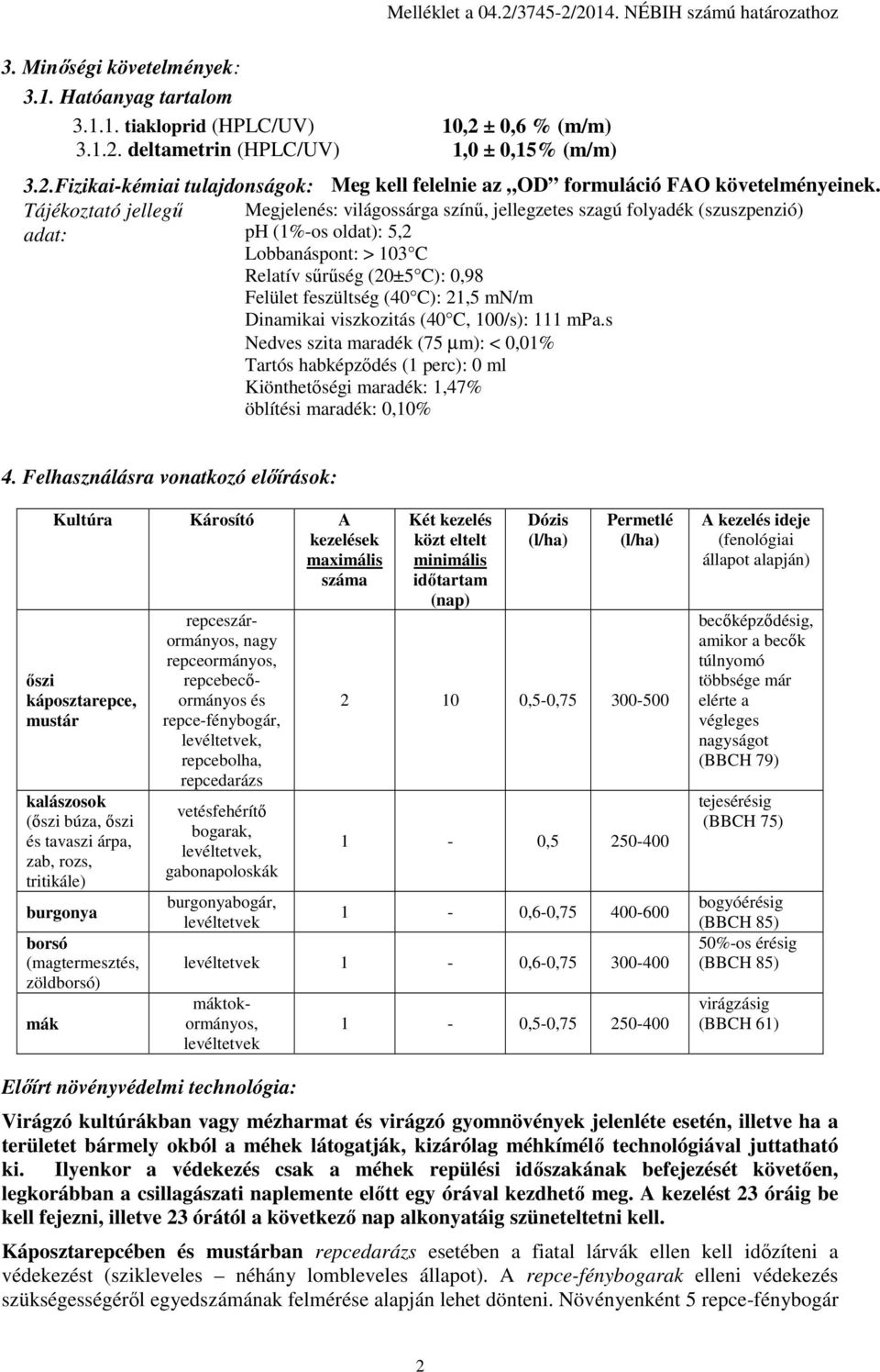 Tájékoztató jellegű Megjelenés: világossárga színű, jellegzetes szagú folyadék (szuszpenzió) adat: ph (1%-os oldat): 5,2 Lobbanáspont: > 103 C Relatív sűrűség (20±5 C): 0,98 Felület feszültség (40