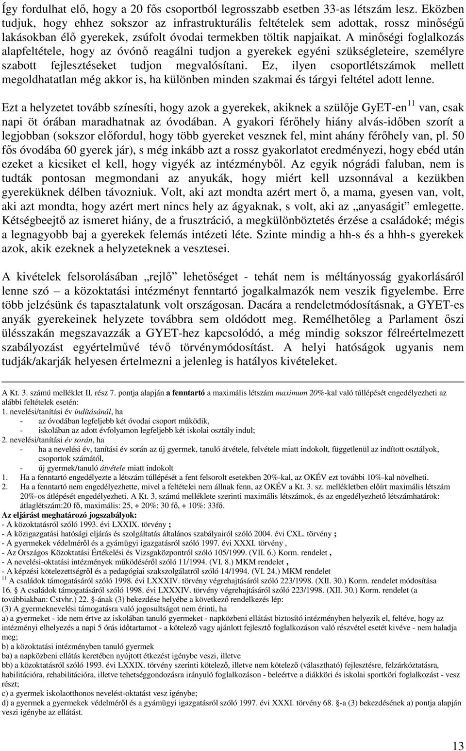 A minıségi foglalkozás alapfeltétele, hogy az óvónı reagálni tudjon a gyerekek egyéni szükségleteire, személyre szabott fejlesztéseket tudjon megvalósítani.