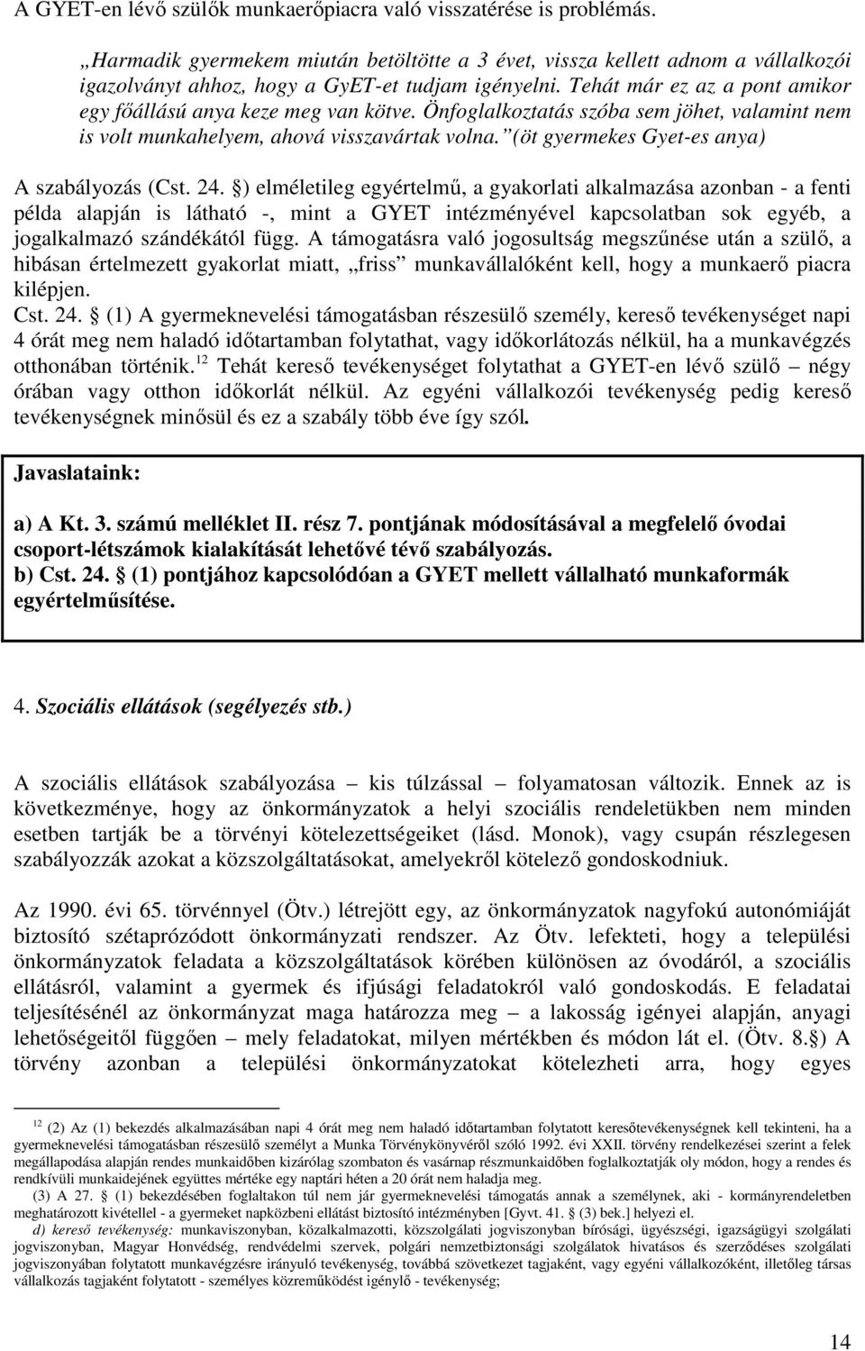 Tehát már ez az a pont amikor egy fıállású anya keze meg van kötve. Önfoglalkoztatás szóba sem jöhet, valamint nem is volt munkahelyem, ahová visszavártak volna.