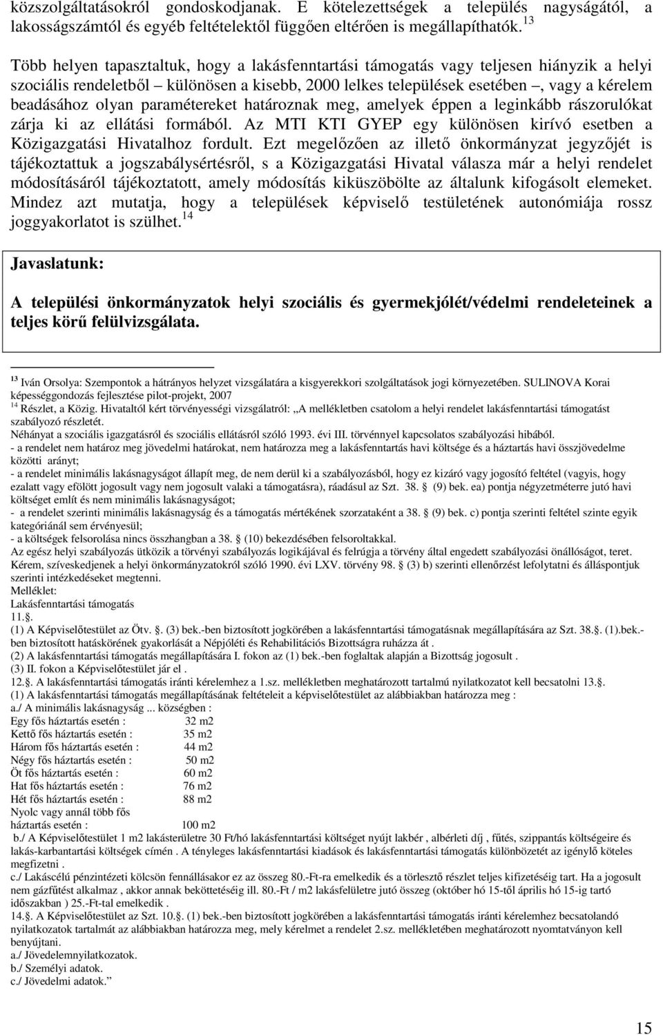 olyan paramétereket határoznak meg, amelyek éppen a leginkább rászorulókat zárja ki az ellátási formából. Az MTI KTI GYEP egy különösen kirívó esetben a Közigazgatási Hivatalhoz fordult.