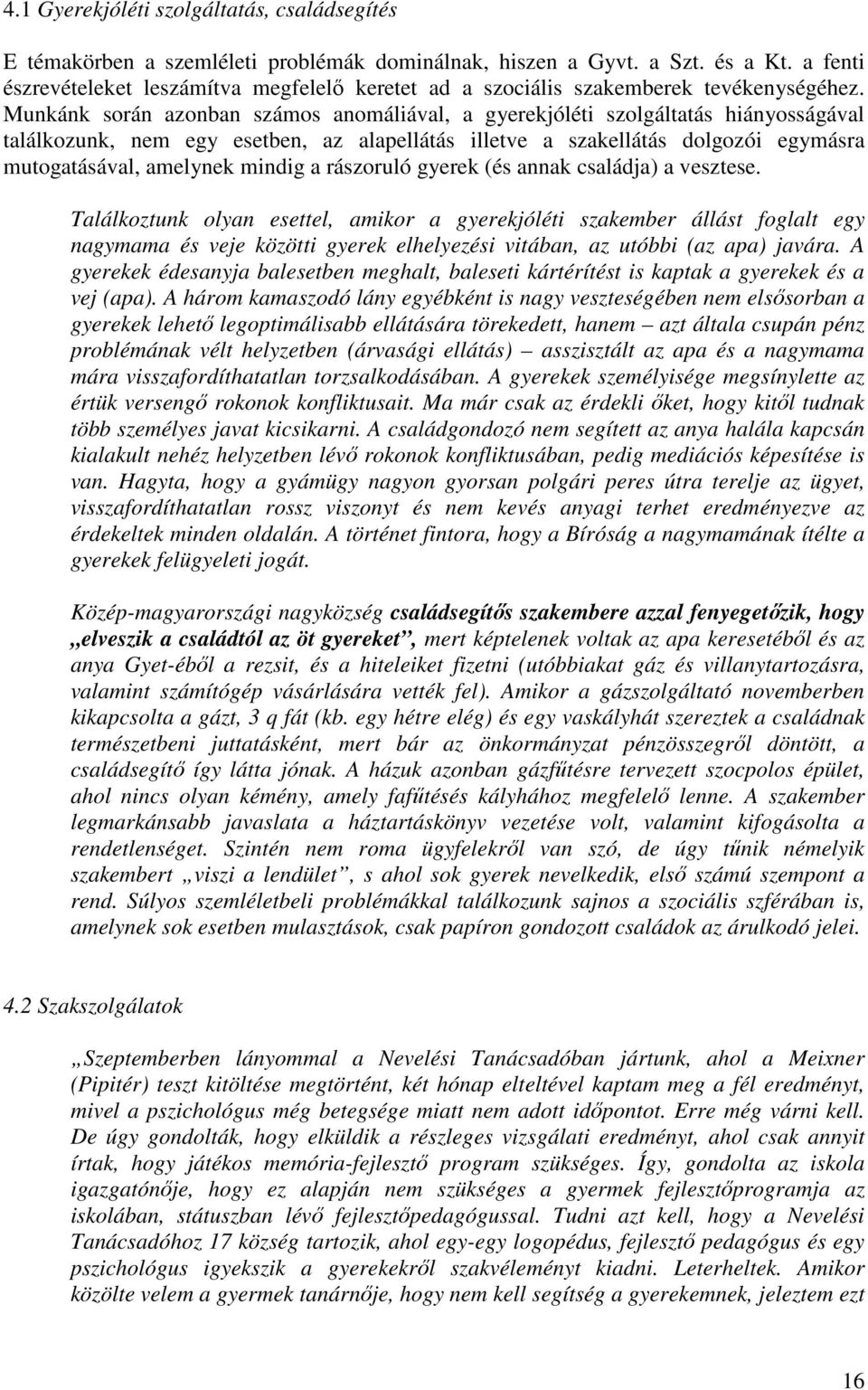 Munkánk során azonban számos anomáliával, a gyerekjóléti szolgáltatás hiányosságával találkozunk, nem egy esetben, az alapellátás illetve a szakellátás dolgozói egymásra mutogatásával, amelynek