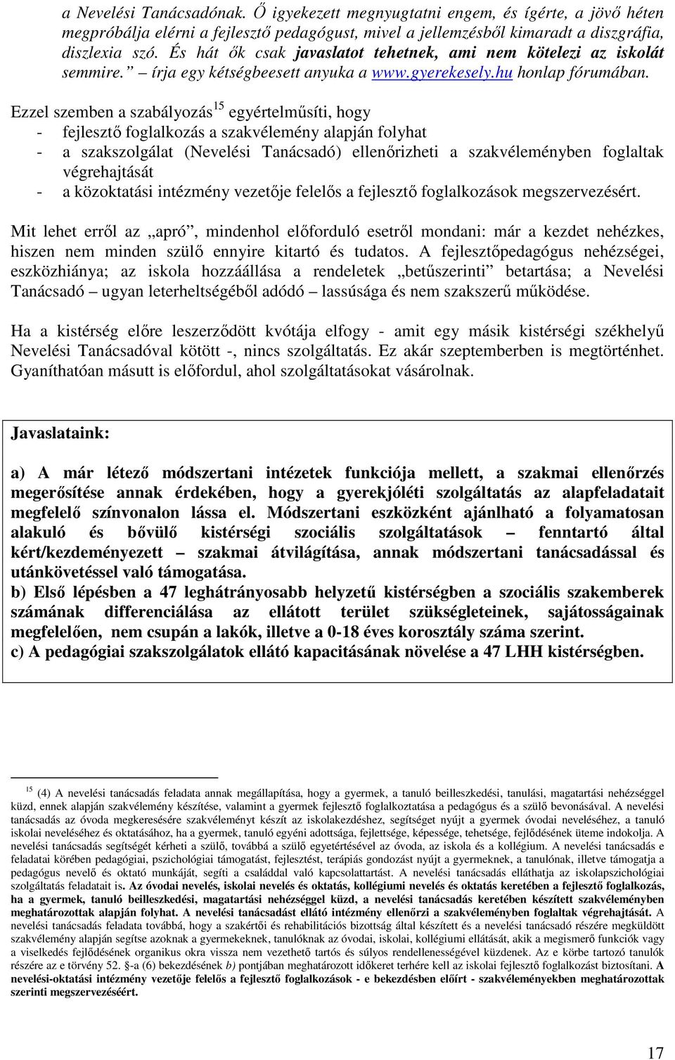 Ezzel szemben a szabályozás 15 egyértelmősíti, hogy - fejlesztı foglalkozás a szakvélemény alapján folyhat - a szakszolgálat (Nevelési Tanácsadó) ellenırizheti a szakvéleményben foglaltak