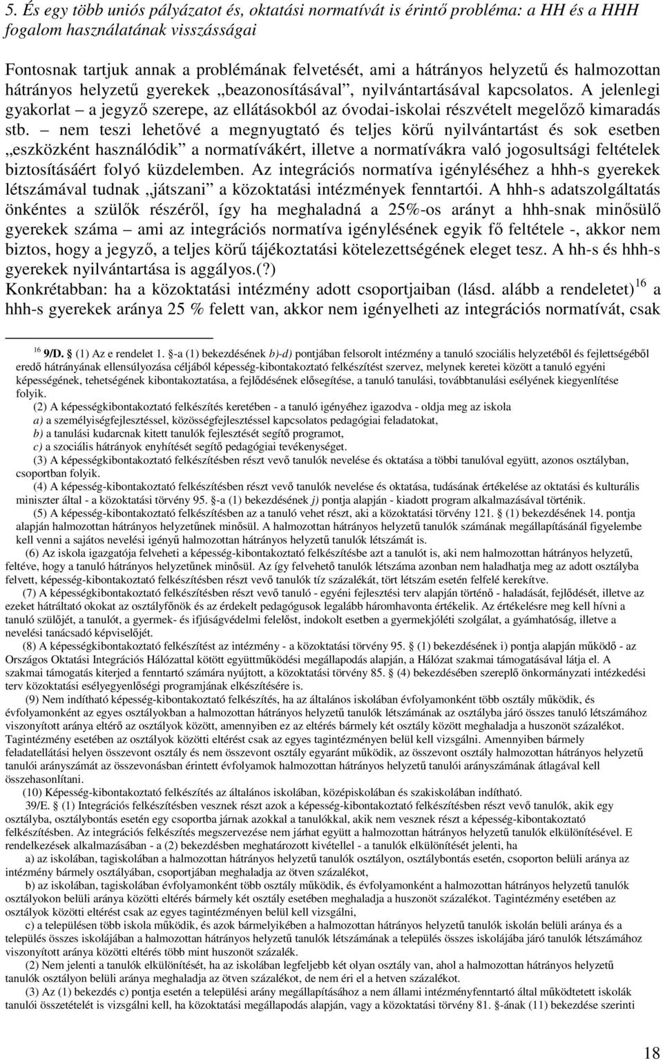 nem teszi lehetıvé a megnyugtató és teljes körő nyilvántartást és sok esetben eszközként használódik a normatívákért, illetve a normatívákra való jogosultsági feltételek biztosításáért folyó