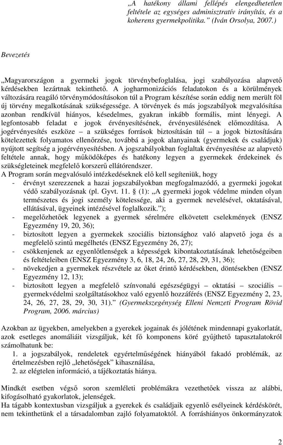 A jogharmonizációs feladatokon és a körülmények változására reagáló törvénymódosításokon túl a Program készítése során eddig nem merült föl új törvény megalkotásának szükségessége.